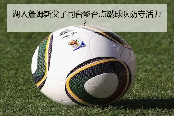 湖人詹姆斯父子同台能否点燃球队防守活力？